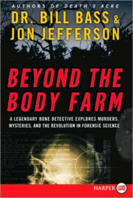 Beyond the Body Farm: A Legendary Bone Detective Explores Murders, Mysteries, and the Revolution in Forensic Science