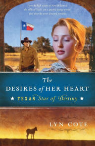 Title: The Desires of Her Heart: Texas: Star of Destiny Book 1, Author: Lyn Cote
