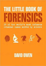 Little Book of Forensics: 50 of the World's Most Infamous Criminal Cases Solved by Science