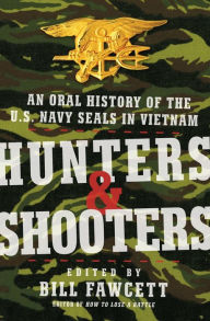 Hunters and Shooters: An Oral History of the U.S. Navy Seals in Vietnam