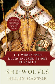 Title: She-Wolves: The Women Who Ruled England Before Elizabeth, Author: Helen  Castor