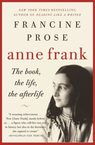 Title: Anne Frank: The Book, the Life, the Afterlife, Author: Francine Prose