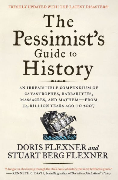 The Pessimist's Guide to History 3e: An Irresistible Compendium of Catastrophes, Barbarities, Massacres, and Mayhem - from 14 Billion Years Ago to 2007