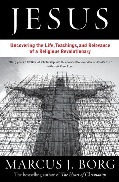 Jesus: Uncovering the Life, Teachings, and Relevance of a Religious Revolutionary