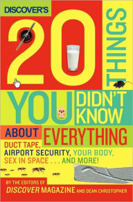 Title: Discover's 20 Things You Didn't Know About Everything: Duct Tape, Airport Security, Your Body, Sex in Space...and More!, Author: The Editors of Discover Magazine