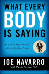 Title: What Every BODY is Saying: An Ex-FBI Agent's Guide to Speed-Reading People, Author: Joe Navarro