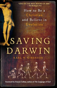 Title: Saving Darwin: How to Be a Christian and Believe in Evolution, Author: Karl Giberson