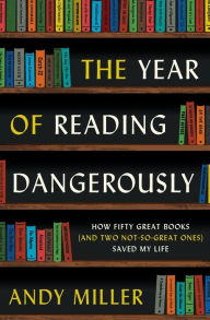 Title: The Year of Reading Dangerously: How Fifty Great Books (and Two Not-So-Great Ones) Saved My Life, Author: Andy Miller