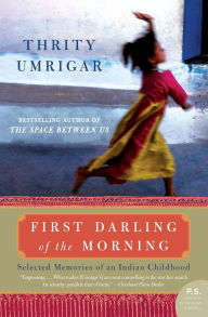 Title: First Darling of the Morning: Selected Memories of an Indian Childhood, Author: Thrity Umrigar