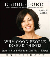 Why Good People Do Bad Things: How to Stop Being Your Own Worst Enemy