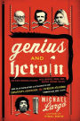 Genius and Heroin: The Illustrated Catalogue of Creativity, Obsession, and Reckless Abandon Through the Ages