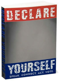 Declare Yourself: Speak. Connect. Act. Vote. More than 50 Celebrated Americans Tell You Why