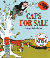Title: Caps for Sale: A Tale of a Peddler, Some Monkeys and Their Monkey Business, Author: Esphyr Slobodkina