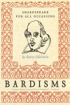 Alternative view 1 of Bardisms: Shakespeare for All Occasions