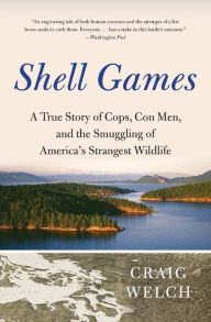 Title: Shell Games: Rogues, Smugglers, and the Hunt for Nature's Bounty, Author: Craig Welch