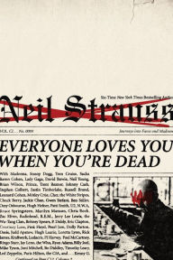 Title: Everyone Loves You When You're Dead: Journeys into Fame and Madness, Author: Neil Strauss