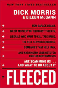 Title: Fleeced: How Barack Obama, Media Mockery of Terrorist Threats, Liberals Who Want to Kill Talk Radio, the Self-Serving Congress, Companies That Help Iran, and Washington Lobbyists for Foreign Governments Are Scamming Us...and What to Do About It, Author: Dick Morris