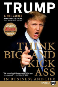 Title: Think BIG and Kick Ass in Business and Life, Author: Donald J. Trump