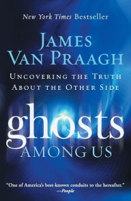 Title: Ghosts Among Us: Uncovering the Truth About the Other Side, Author: James Van Praagh