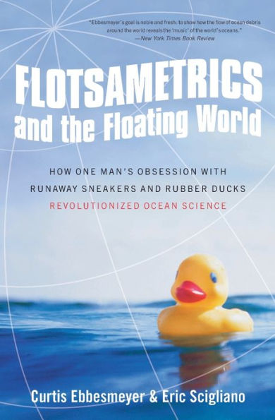 Flotsametrics and the Floating World: How One Man's Obsession with Runaway Sneakers and Rubber Ducks Revolutionized Ocean Science