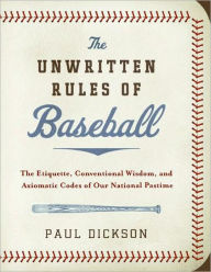 Title: The Unwritten Rules of Baseball: The Etiquette, Conventional Wisdom, and Axiomatic Codes of Our National Pastime, Author: Paul Dickson