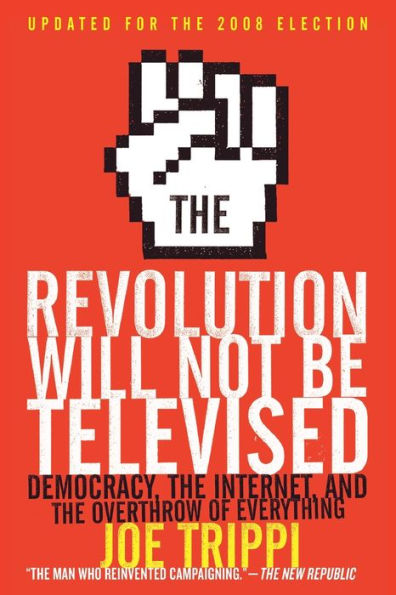 The Revolution Will Not Be Televised: Democracy, the Internet, and the Overthrow of Everything