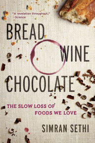 Title: Bread, Wine, Chocolate: The Slow Loss of Foods We Love, Author: Simran Sethi