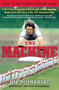 Title: The Machine: A Hot Team, a Legendary Season, and a Heart-stopping World Series: The Story of the 1975 Cincinnati Reds, Author: Joe Posnanski