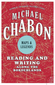 Title: Maps and Legends: Reading and Writing Along the Borderlands, Author: Michael Chabon