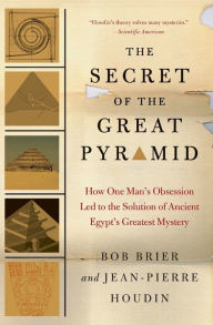 Title: The Secret of the Great Pyramid: How One Man's Obsession Led to the Solution of Ancient Egypt's Greatest Mystery, Author: Bob Brier