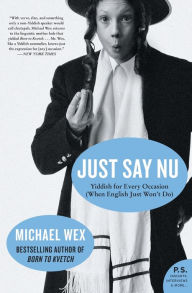 Title: Just Say Nu: Yiddish for Every Occasion (When English Just Won't Do), Author: Michael Wex
