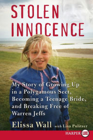 Title: Stolen Innocence: My Story of Growing Up in a Polygamous Sect, Becoming a Teenage Bride, and Breaking Free of Warren Jeffs, Author: Elissa Wall