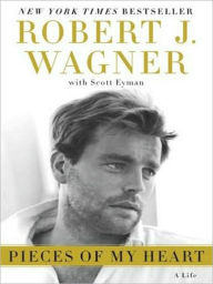 Title: Pieces of My Heart: A Life, Author: Robert J. Wagner