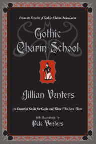 Title: Gothic Charm School: An Essential Guide for Goths and Those Who Love Them, Author: Jillian Venters