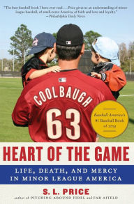 Title: Heart of the Game: Life, Death, and Mercy in Minor League America, Author: S.L. Price