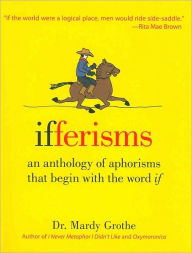 Title: Ifferisms: An Anthology of Aphorisms That Begin with the Word If, Author: Mardy Grothe