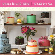 Title: Organic and Chic: Cakes, Cookies, and Other Sweets That Taste as Good as They Look, Author: Sarah Magid