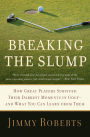 Breaking the Slump: How Great Players Survived Their Darkest Moments in Golf--and What You Can Learn from Them