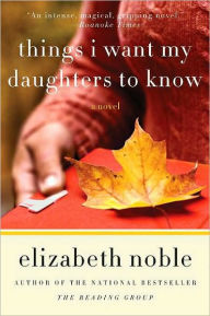 Title: Things I Want My Daughters to Know: A Novel, Author: Elizabeth Noble