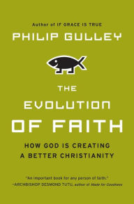 Title: The Evolution of Faith: How God Is Creating a Better Christianity, Author: Philip Gulley