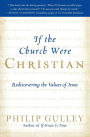 If the Church Were Christian: Rediscovering the Values of Jesus