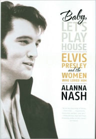 Baby, Let's Play House: Elvis Presley and the Women Who Loved Him