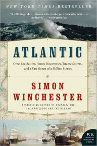 Title: Atlantic: Great Sea Battles, Heroic Discoveries, Titanic Storms, and a Vast Ocean of a Million Stories, Author: Simon Winchester