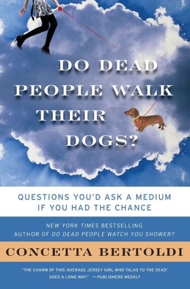 Do Dead People Walk Their Dogs?: Questions You'd Ask a Medium If You Had the Chance