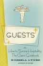 Guests: Or, How to Survive Hospitality: The Classic Guidebook