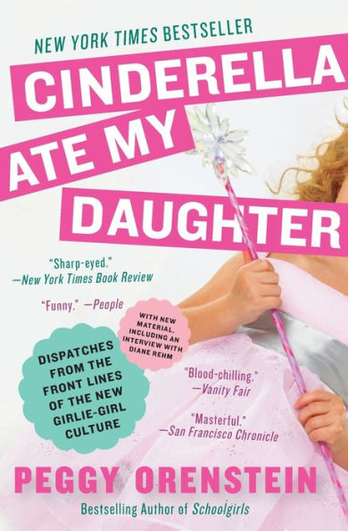 Cinderella Ate My Daughter: Dispatches from the Front Lines of the New Girlie-Girl Culture