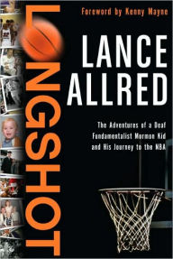 Longshot: The Adventures of a Deaf Fundamentalist Mormon Kid and His Journey to the NBA