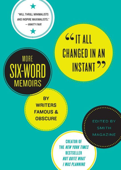 It All Changed in an Instant: More Six-Word Memoirs by Writers Famous and Obscure