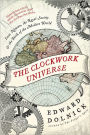 The Clockwork Universe: Isaac Newton, the Royal Society, and the Birth of the Modern World