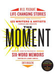 Alternative view 1 of The Moment: Wild, Poignant, Life-Changing Stories from 125 Writers and Artists Famous & Obscure